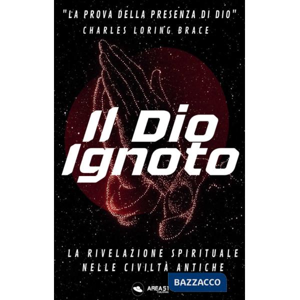 Dio ignoto. La rivelazione spirituale nelle civiltà antiche (Il)