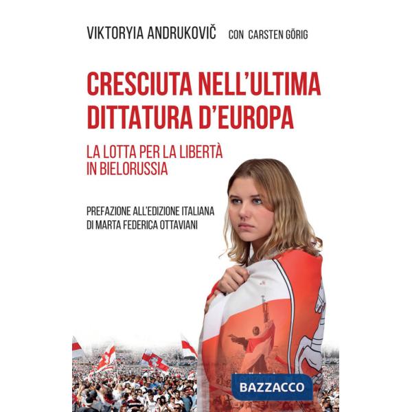 Cresciuta nell'ultima dittatura d'Europa. La lotta per la libertà in Bielorussia