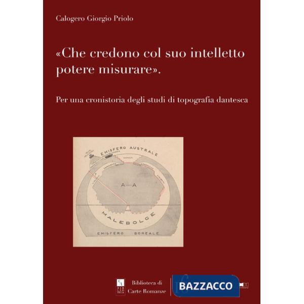 Che credono col suo intelletto potere misurare. Per una cronistoria degli studi di topografia dantesca