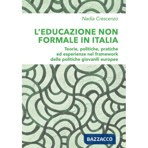 Educazione non formale in Italia. Teorie, politiche, pratiche ed esperienze nel framework delle politiche giovanili europee (L')