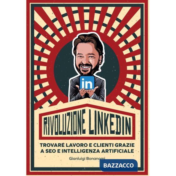 Rivoluzione Linkedin. Trovare lavoro e clienti grazie a SEO e Intelligenza Artificiale