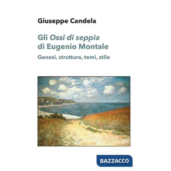 «Ossi di seppia» di Eugenio Montale. Genesi, struttura, temi, stile (Gli)