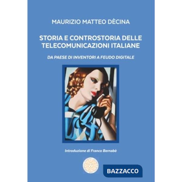 Storia e controstoria delle Telecomunicazioni italiane. Da paese di inventori a feudo digitale