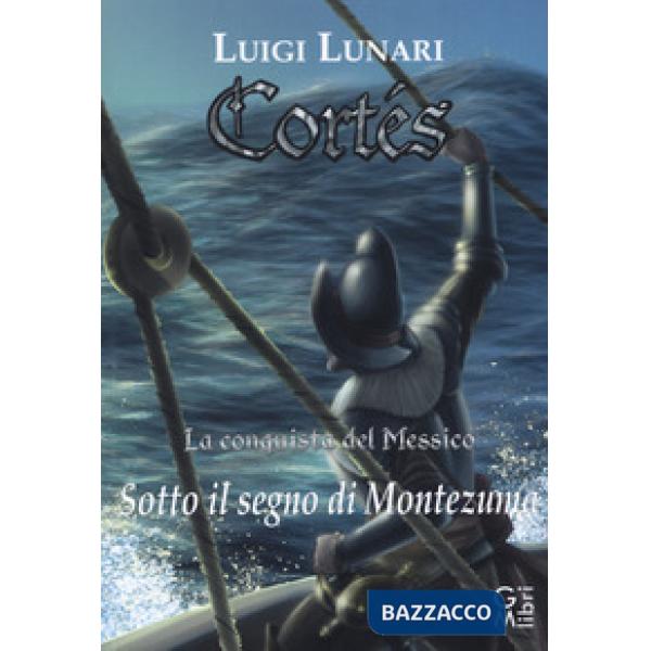 Cortés. La conquista del Messico. Vol. 2: Sotto il segno di Montezuma