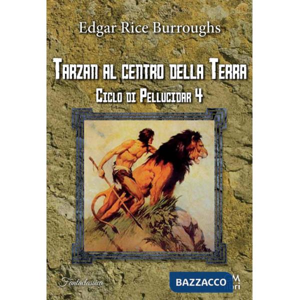 Tarzan al centro della Terra. Ciclo di Pellucidar. Vol. 4