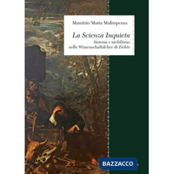 Scienza Inquieta. Sistema e nichilismo nella «Wissenschaftslehre» di Fichte (La)