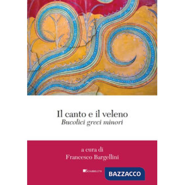 Canto e il veleno. Bucolici greci minori (Il)