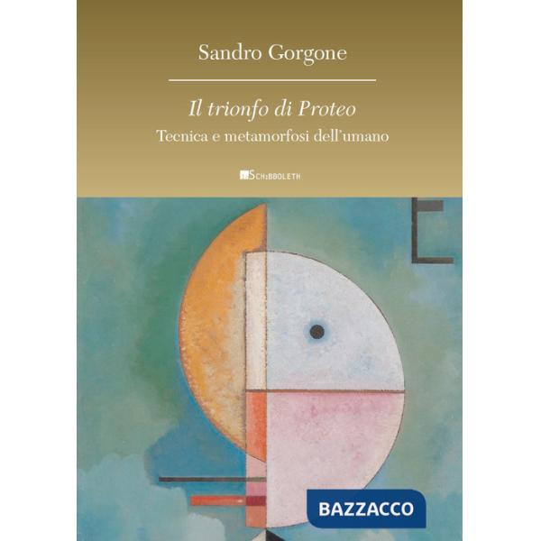 Trionfo di Proteo. Tecnica e metamorfosi dell'umano (Il)