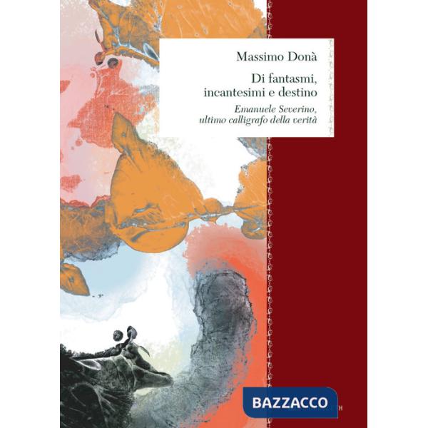 Di fantasmi, incantesimi e destino. Emanuele Severino, ultimo calligrafo della verità