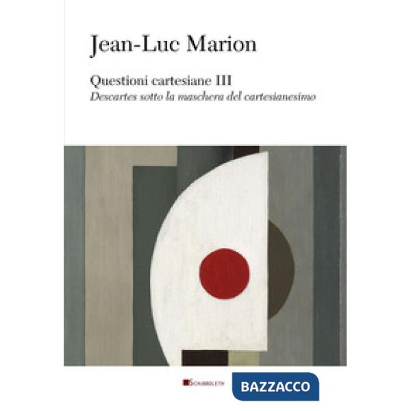 Questioni cartesiane III. Descartes sotto la maschera del cartesianesimo