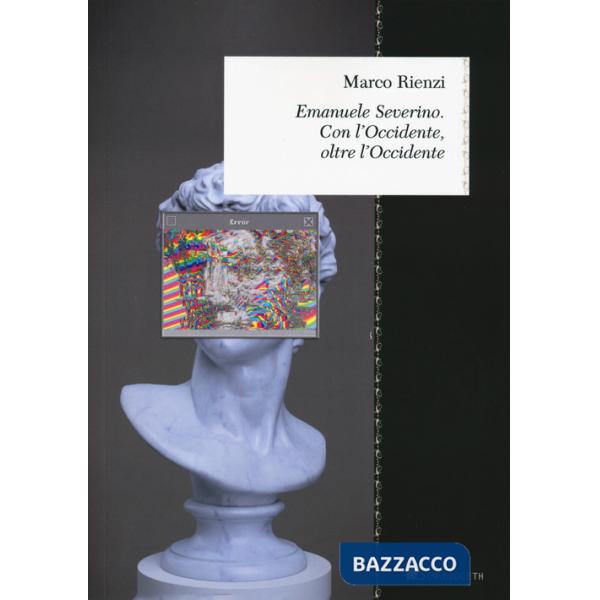 Emanuele Severino. Con l'Occidente, oltre l'Occidente