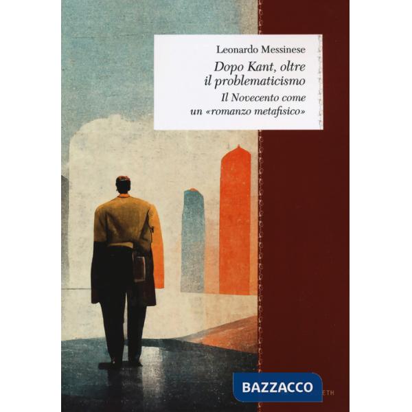 Dopo Kant, oltre il problematicismo. Il Novecento come un «romanzo metafisico»