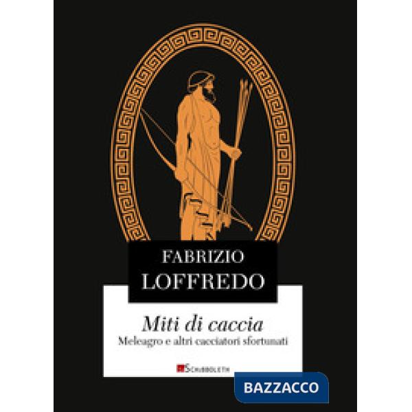 Miti di caccia. Meleagro e altri cacciatori sfortunati