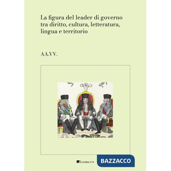 Figura del leader di governo tra diritto, cultura, letteratura, lingua e territorio (La)