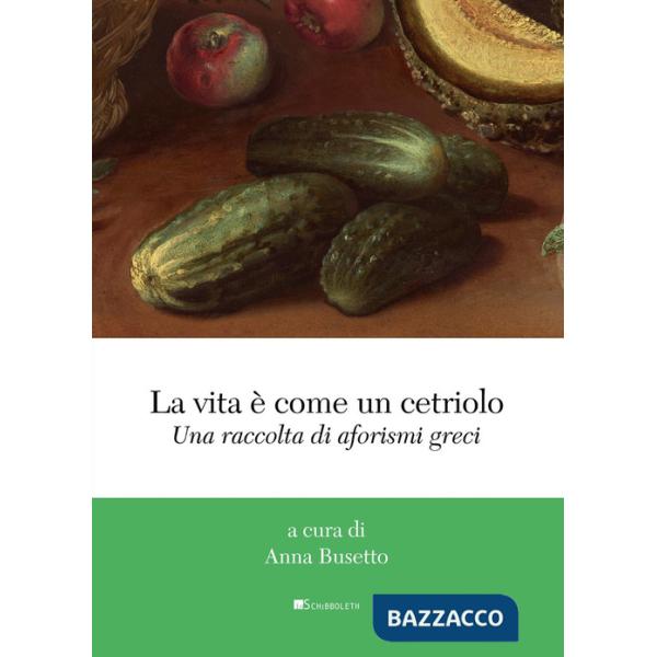 Vita è come un cetriolo. Una raccolta di aforismi greci (La)