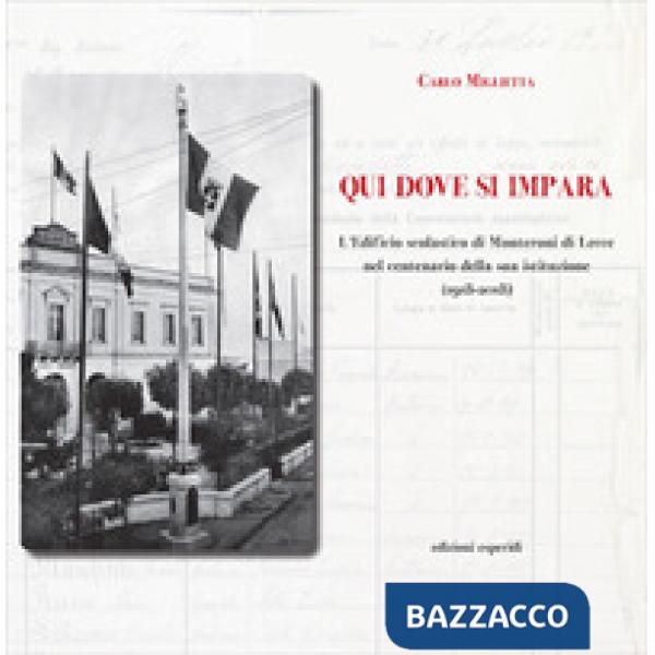 Qui dove si impara. L'istituto scolastico di Monteroni di Lecce nel centenario della sua istituzione (1918-2018)