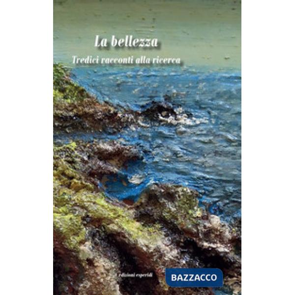 Bellezza. Tredici racconti alla ricerca (La)