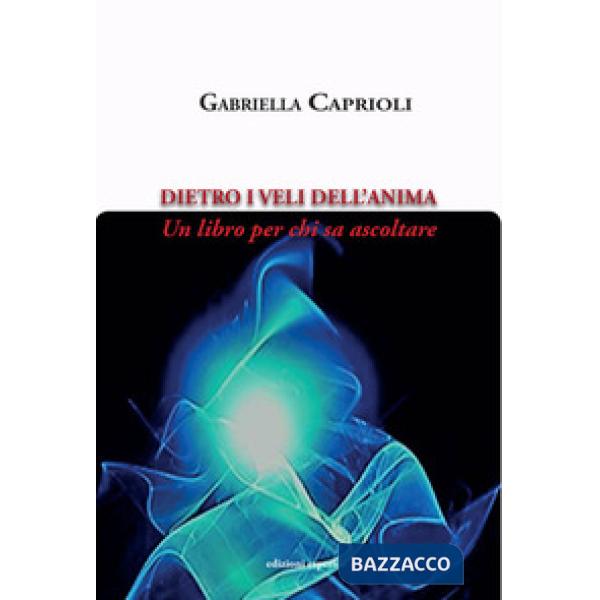 Dietro i veli dell'anima. Un libro per chi sa ascoltare
