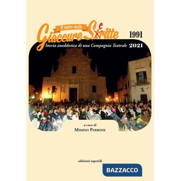 Teatro delle Giaccure Sc(t)ritte. Storia aneddotica di una compagnia teatrale 1991-2021 (Il)