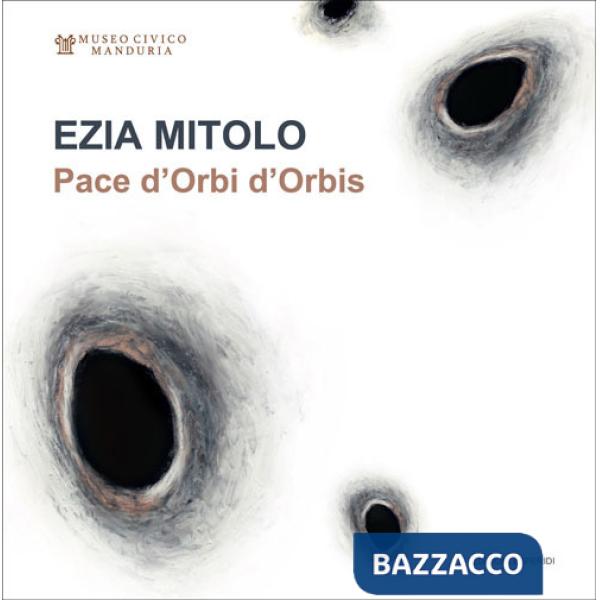 Ezia Mitolo. Pace d'Orbi d'Orbis. Catalogo della mostra