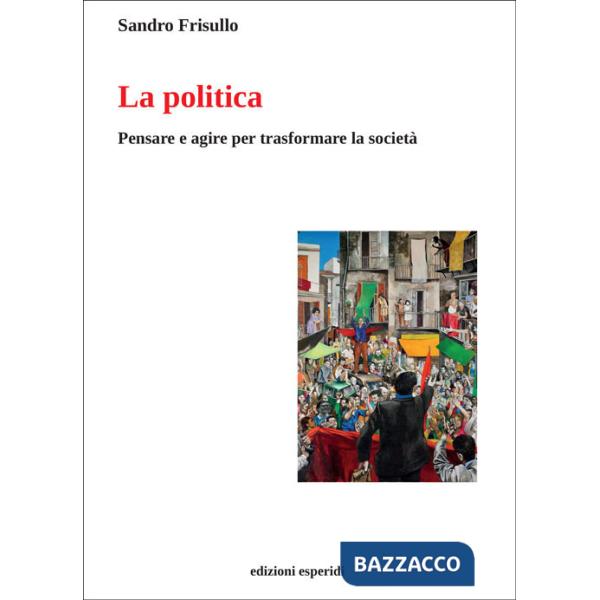 Politica. Pensare e agire per trasformare la società (La)
