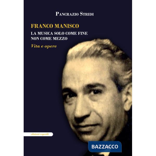 Franco Manisco. La musica solo come fine non come mezzo. Vita e opere
