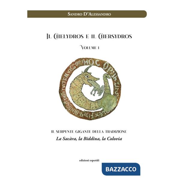 Chelydros e il Chersydros. Il serpente gigante della tradizione. La Sacàra, la Biddina, la Colovia (Il)
