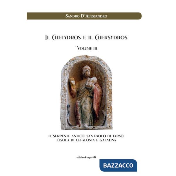 Chelydros e il Chersydros. Il serpente antico. San Paolo di Tarso. L'isola di Cefalonia e Galatina (Il). Vol. 3