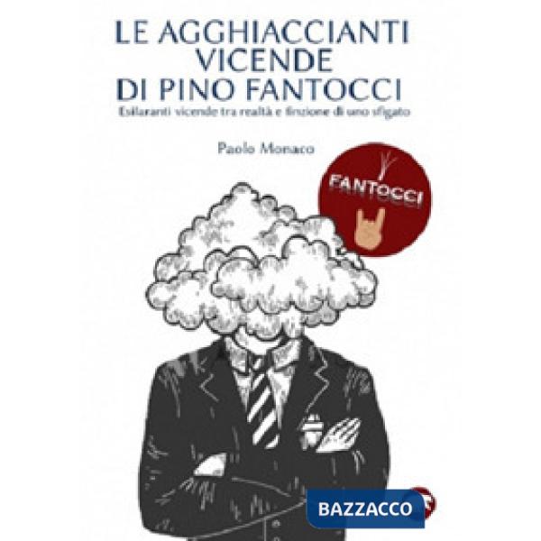 Agghiaccianti vicende di Pino Fantocci. Esilaranti vicende tra realtà e finzione di uno sfigato (Le)