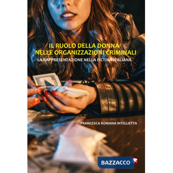 Ruolo della donna nelle organizzazioni criminali. La rappresentazione nella fiction italiana (Il)