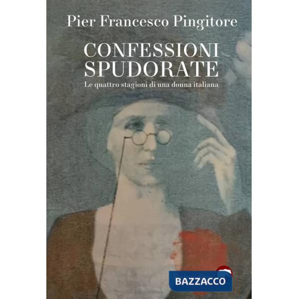 Confessioni spudorate. Le quattro stagioni di una donna italiana