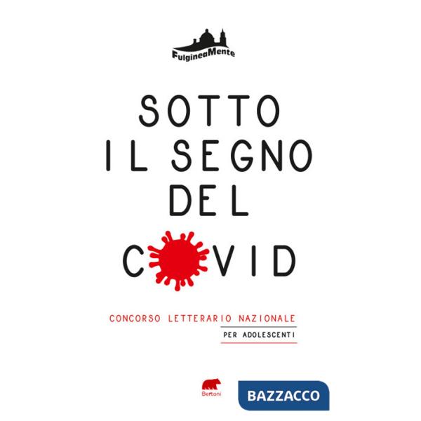Sotto il segno del Covid. La vita, l'amore, la scuola, la famiglia, l'amicizia al tempo della pandemia