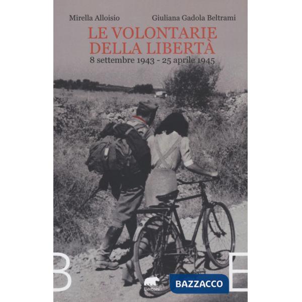 Volontarie della libertà. 8 settembre 1943-25 aprile 1945 (Le)