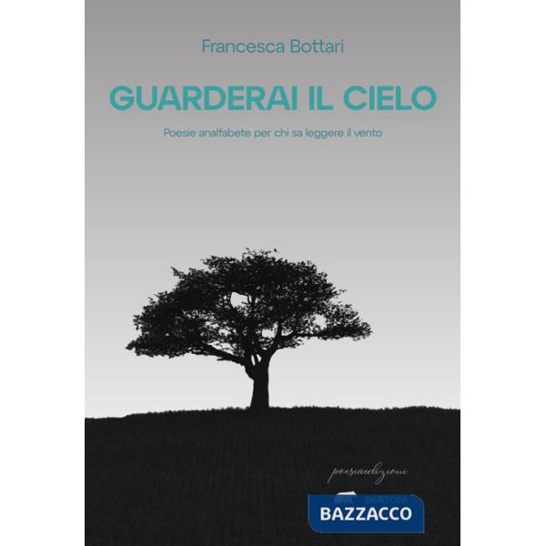 Guarderai il cielo. Poesie analfabete per chi sa leggere il vento