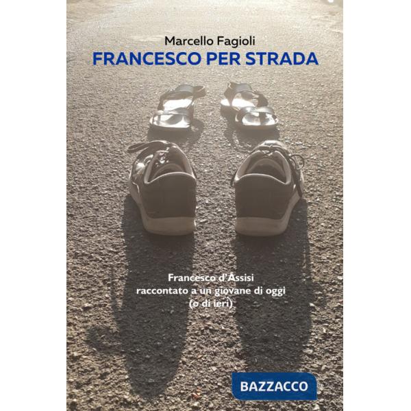 Francesco per strada. Francesco d'Assisi raccontato a un giovane di oggi (o di ieri)