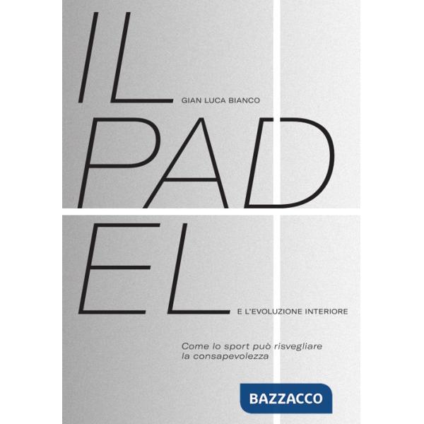Padel e l'evoluzione interiore. Come lo sport può risvegliare la consapevolezza (Il)