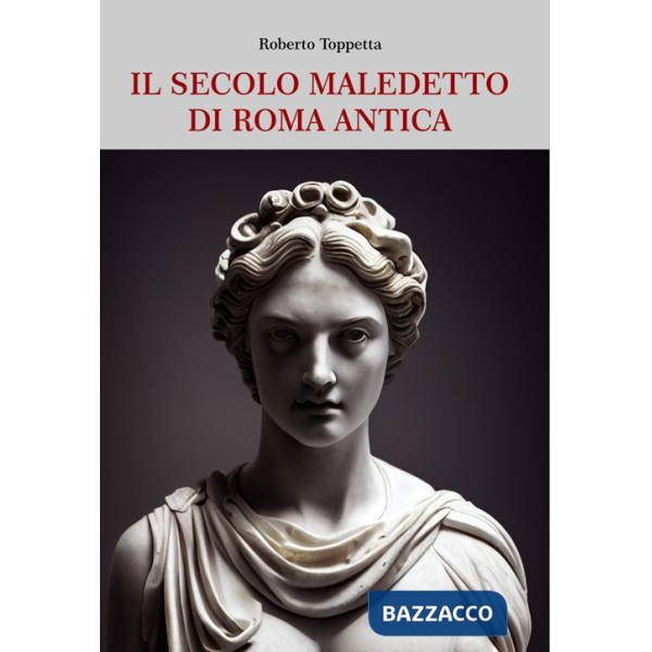 Secolo maledetto di Roma antica. Dal sangue dei fratelli Gracchi alle guerre civili dalla Repubblica imperiale all'Impero univer