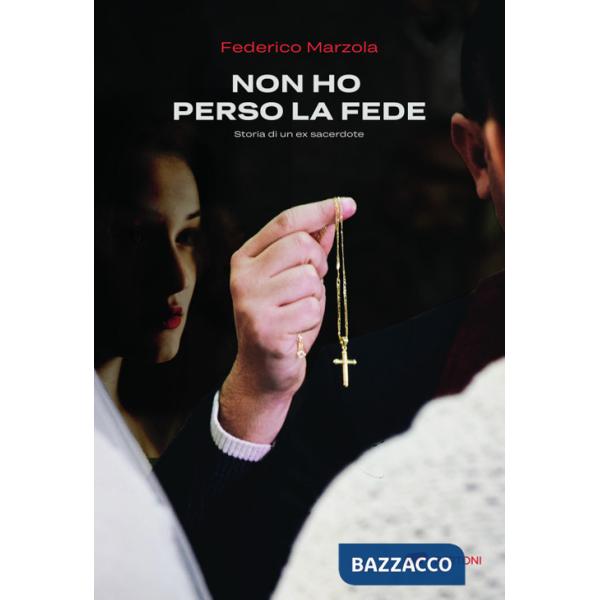 Non ho perso la fede. Storia di un ex sacerdote