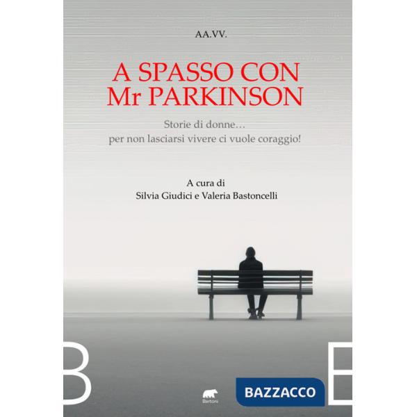 A spasso con Mr Parkinson. Storie di donne... per non lasciarsi vivere ci vuole coraggio!