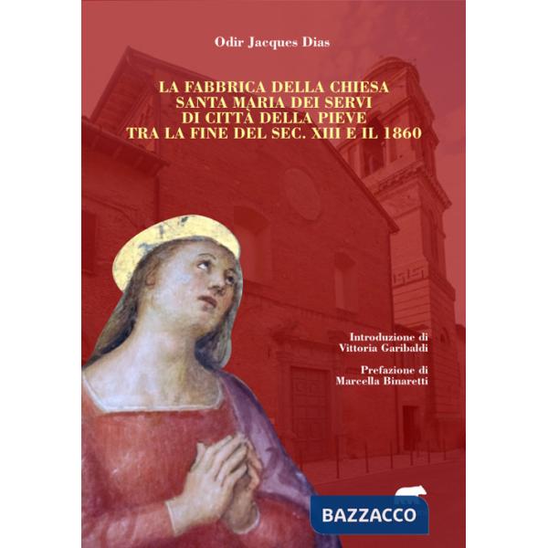 Fabbrica della chiesa Santa Maria dei Servi di Città della Pieve tra la fine del sec. XIII e il 1860 (La)