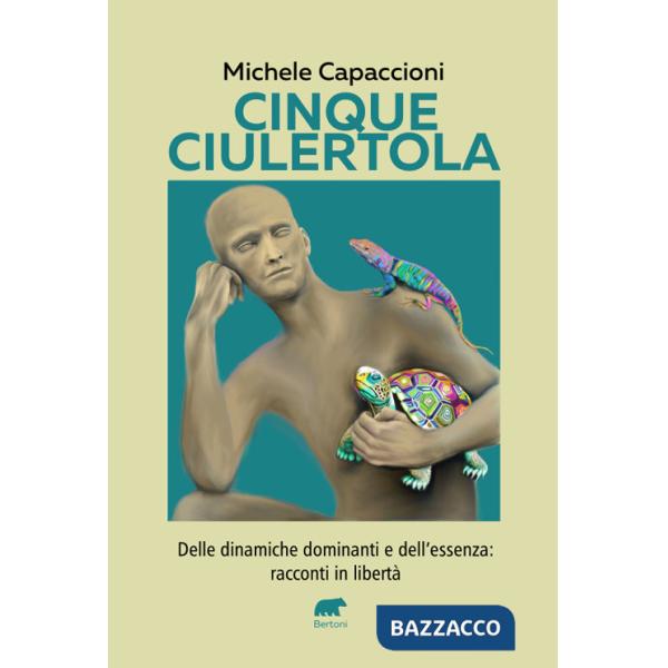 Cinque Ciulertola. Delle dinamiche dominanti e dell'essenza: cinque racconti in libertà