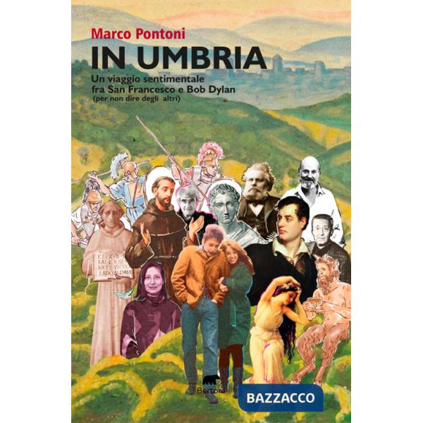 In Umbria. Un viaggio sentimentale fra San Francesco e Bob Dylan (per non dire degli altri)