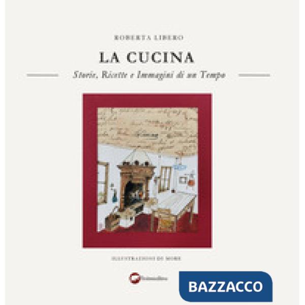 Cucina. Storie, ricette e immagini di un tempo (La)