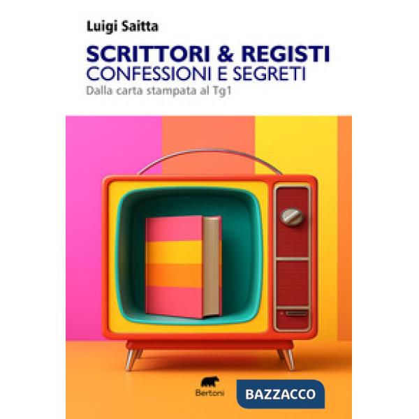 Scrittori & registi. Confessioni e segreti. Dalla carta stampata al Tg1