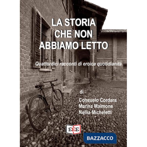 Storia che non abbiamo letto. Quattordici racconti di eroica quotidianità (La)