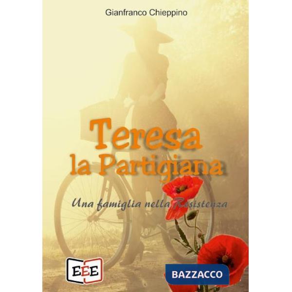 Teresa la partigiana. Una famiglia nella Resistenza