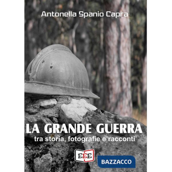 Grande Guerra. Tra storia, fotografie e racconti (La)