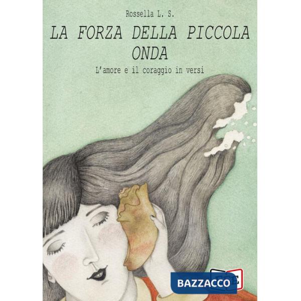 Forza della piccola onda. L'amore e il coraggio in versi (La)