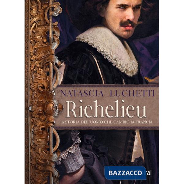 Richelieu. La storia dell'uomo che cambiò la Francia