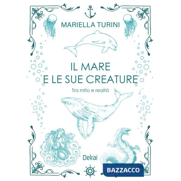 Mare e le sue creature. Tra mito e realtà (Il)
